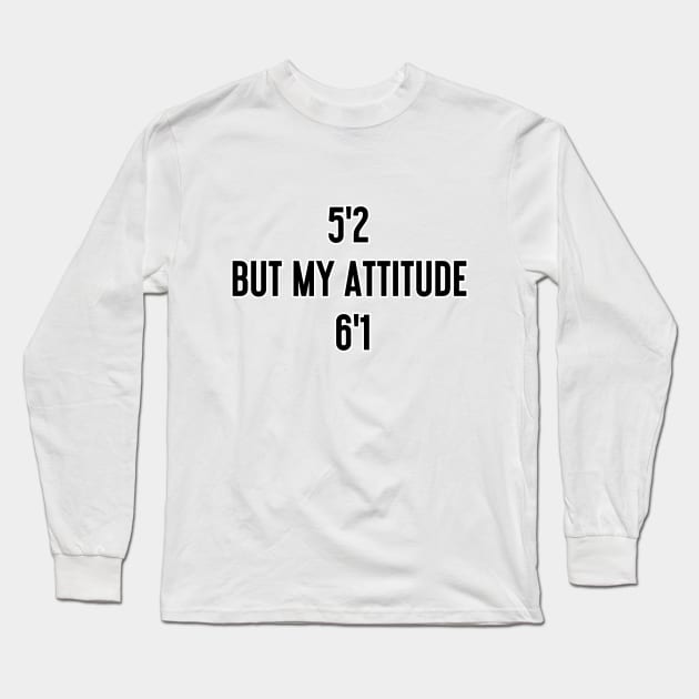 I'm 5'2 but my attitude is 6'1 Long Sleeve T-Shirt by Word and Saying